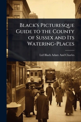 Black's Picturesque Guide to the County of Sussex and Its Watering-Pla cover