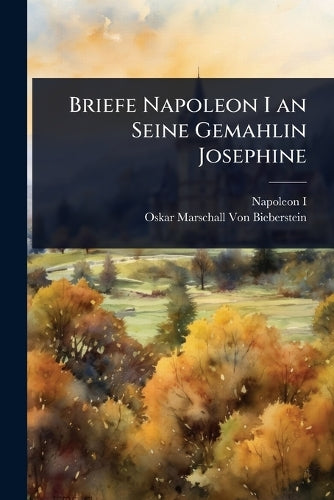 Briefe Napoleon I an Seine Gemahlin Josephine cover