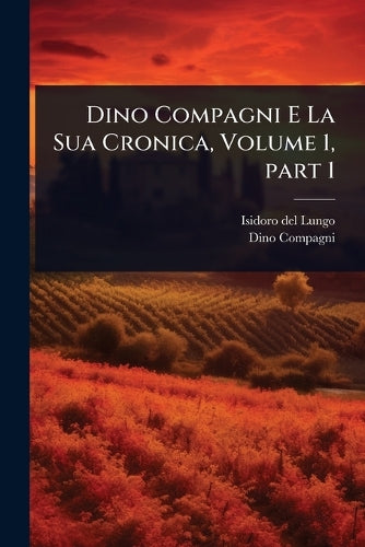 Dino Compagni E La Sua Cronica, Volume 1, part 1 cover