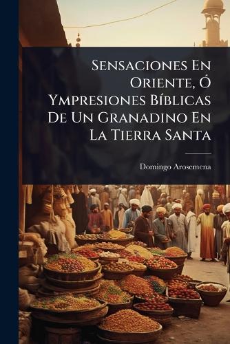 Sensaciones En Oriente, Ã" Ympresiones BÃ-blicas De Un Granadino En La cover