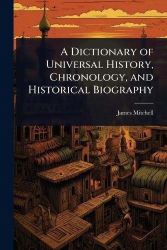 A Dictionary of Universal History, Chronology, and Historical Biograph cover