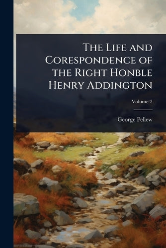 The Life and Corespondence of the Right Honble Henry Addington cover