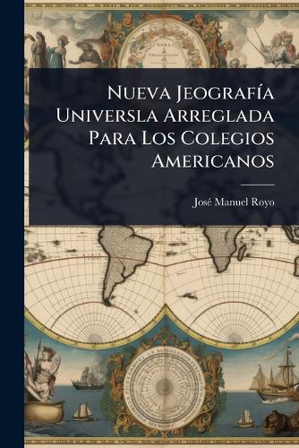 Nueva JeografÃ-a Universla Arreglada Para Los Colegios Americanos cover