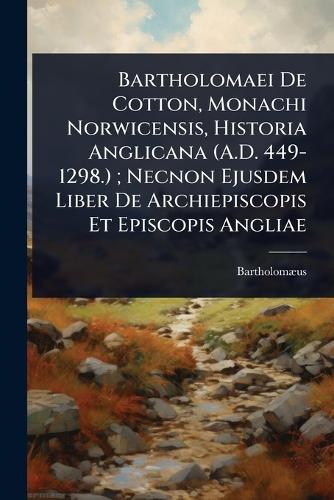 Bartholomaei De Cotton, Monachi Norwicensis, Historia Anglicana (A.D. cover