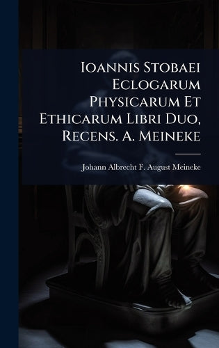 Ioannis Stobaei Eclogarum Physicarum Et Ethicarum Libri Duo, Recens. A cover