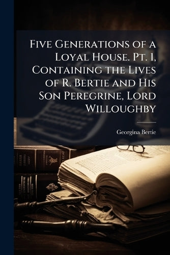 Five Generations of a Loyal House. Pt. 1, Containing the Lives of R. B cover