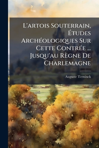 L'artois Souterrain, Études ArchÃ(c)ologiques Sur Cette ContrÃ(c cover