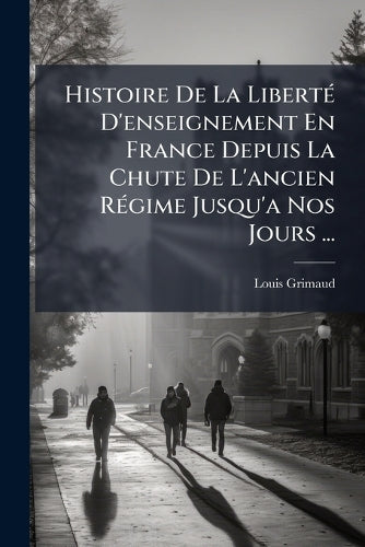 Histoire De La LibertÃ(c) D'enseignement En France Depuis La Chute De cover