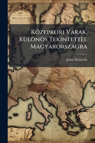Közepkori Vàrak, KÃ1/4lönös Tekintettel Magyarorszagra cover