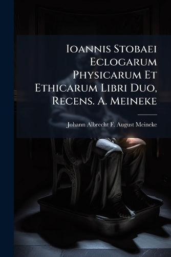 Ioannis Stobaei Eclogarum Physicarum Et Ethicarum Libri Duo, Recens. A cover