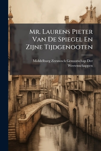 Mr. Laurens Pieter Van De Spiegel En Zijne Tijdgenooten cover