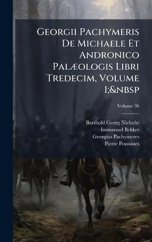 Georgii Pachymeris De Michaele Et Andronico PalÃ]ologis Libri Tredecim cover
