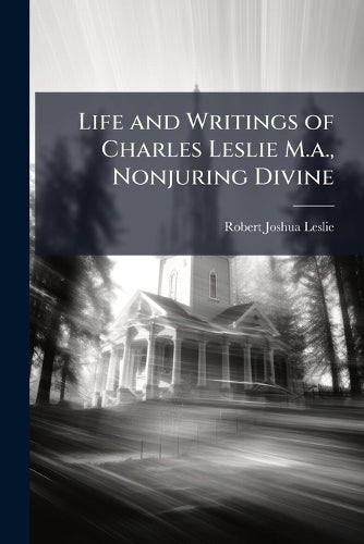 Life and Writings of Charles Leslie M.a., Nonjuring Divine cover