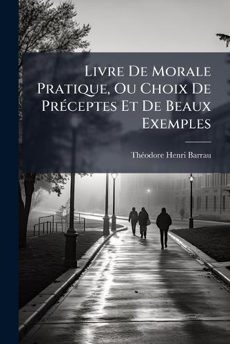 Livre De Morale Pratique, Ou Choix De PrÃ(c)ceptes Et De Beaux Exemple cover