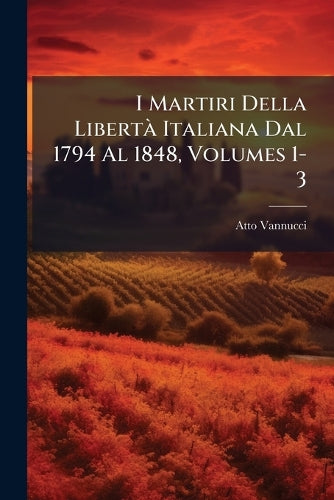 I Martiri Della Libertà Italiana Dal 1794 Al 1848, Volumes 1-3 cover