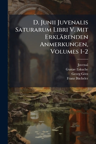 D. Junii Juvenalis Saturarum Libri V. Mit Erklärenden Anmerkungen, Vol cover