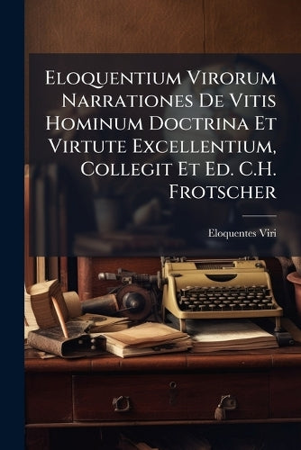 Eloquentium Virorum Narrationes De Vitis Hominum Doctrina Et Virtute E cover