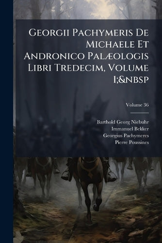 Georgii Pachymeris De Michaele Et Andronico PalÃ]ologis Libri Tredecim cover