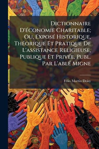 Dictionnaire D'Ã(c)conomie Charitable; Ou, ExposÃ(c) Historique, ThÃ(c cover