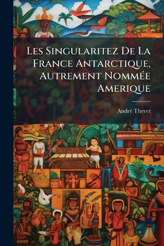 Les Singularitez De La France Antarctique, Autrement NommÃ(c)e Ameriqu cover