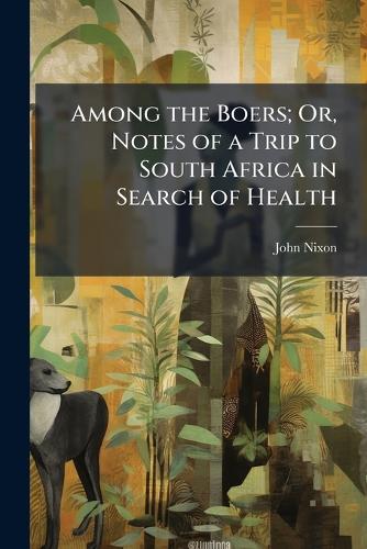 Among the Boers; Or, Notes of a Trip to South Africa in Search of Heal cover