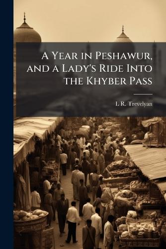 A Year in Peshawur, and a Lady's Ride Into the Khyber Pass cover