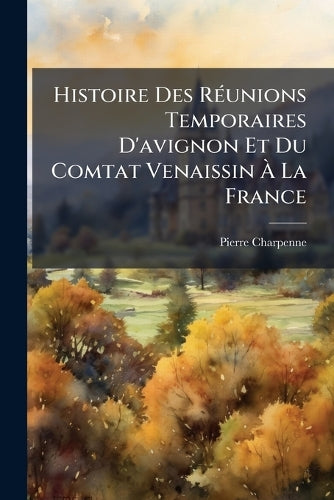 Histoire Des RÃ(c)unions Temporaires D'avignon Et Du Comtat Venaissin cover