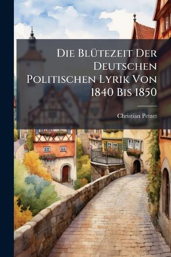 Die BlÃ1/4tezeit Der Deutschen Politischen Lyrik Von 1840 Bis 1850 cover