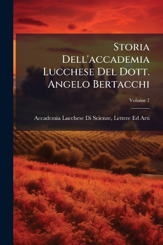 Storia Dell'accademia Lucchese Del Dott. Angelo Bertacchi cover