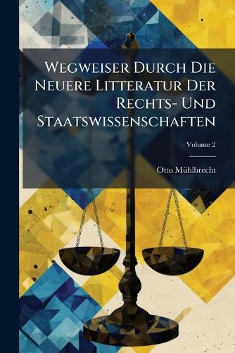 Wegweiser Durch Die Neuere Litteratur Der Rechts- Und Staatswissenscha cover
