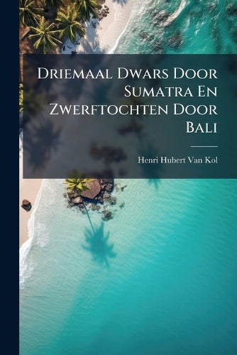 Driemaal Dwars Door Sumatra En Zwerftochten Door Bali cover