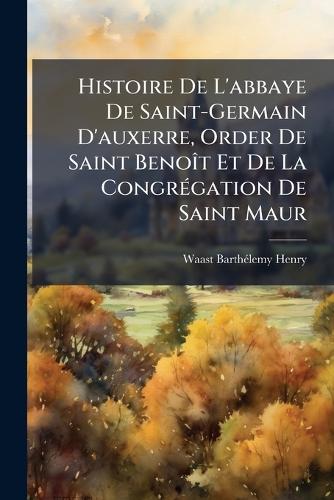 Histoire De L'abbaye De Saint-Germain D'auxerre, Order De Saint BenoÃ( cover