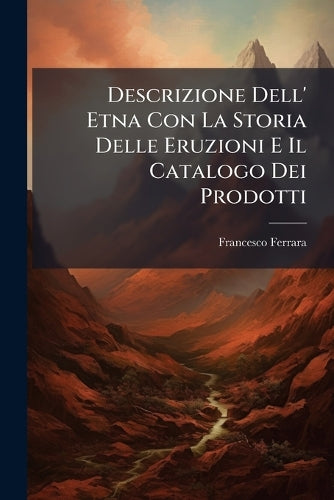 Descrizione Dell' Etna Con La Storia Delle Eruzioni E Il Catalogo Dei cover