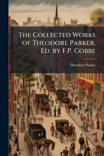 The Collected Works of Theodore Parker, Ed. by F.P. Cobbe cover
