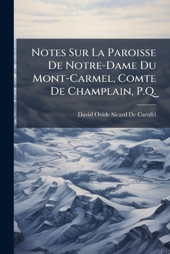 Notes Sur La Paroisse De Notre-Dame Du Mont-Carmel, Comte De Champlain cover