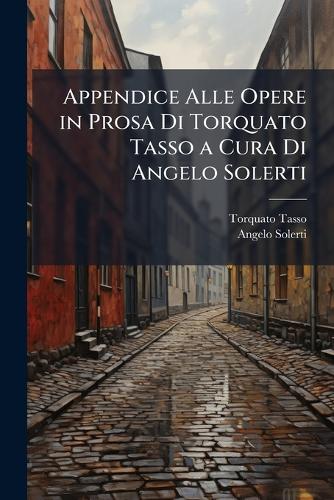 Appendice Alle Opere in Prosa Di Torquato Tasso a Cura Di Angelo Soler cover