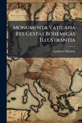 Monumenta Vaticana Res Gestas Bohemicas Illustrantia cover