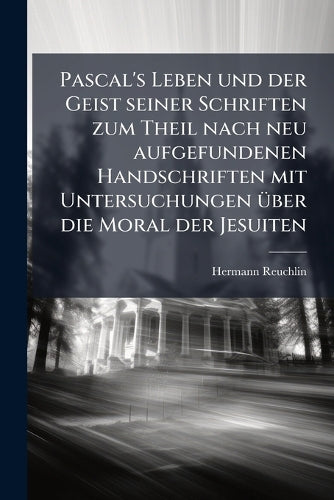 Pascal's Leben und der Geist seiner Schriften zum Theil nach neu aufge cover
