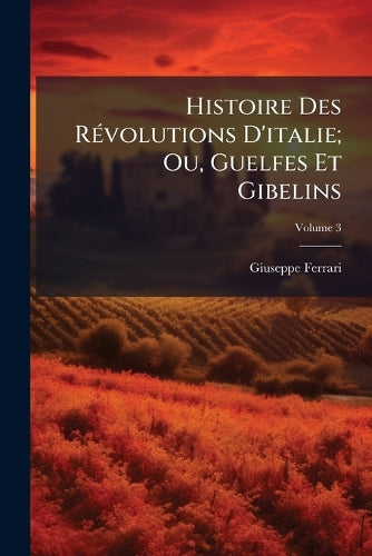 Histoire Des RÃ(c)volutions D'italie; Ou, Guelfes Et Gibelins cover