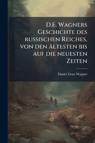 D.E. Wagners Geschichte des russischen Reiches, von den ältesten bis a cover