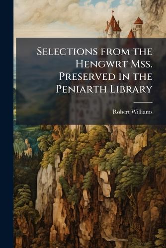 Selections from the Hengwrt Mss. Preserved in the Peniarth Library cover