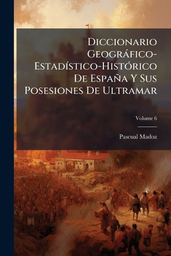 Diccionario Geogràfico-EstadÃ-stico-HistÃ3rico De España Y Sus Posesio cover
