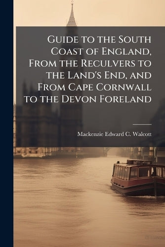 Guide to the South Coast of England, From the Reculvers to the Land's cover