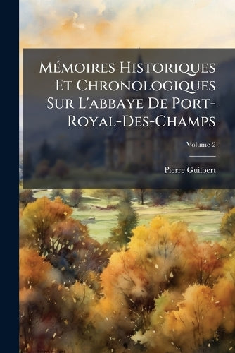MÃ(c)moires Historiques Et Chronologiques Sur L'abbaye De Port-Royal-D cover