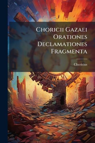 Choricii Gazaei Orationes Declamationes Fragmenta cover