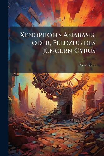 Xenophon's Anabasis; oder, Feldzug des jÃ1/4ngern Cyrus cover