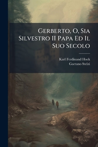 Gerberto, O, Sia Silvestro II Papa Ed Il Suo Secolo cover
