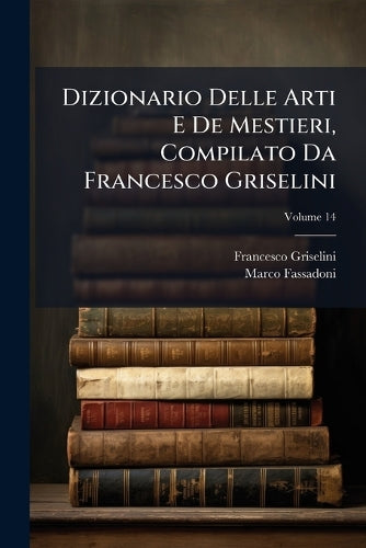 Dizionario Delle Arti E De Mestieri, Compilato Da Francesco Griselini cover