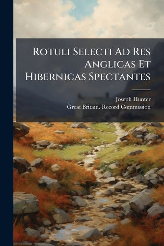 Rotuli Selecti Ad Res Anglicas Et Hibernicas Spectantes cover