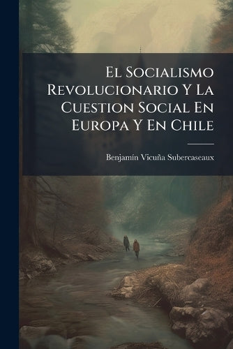 El Socialismo Revolucionario Y La Cuestion Social En Europa Y En Chile cover